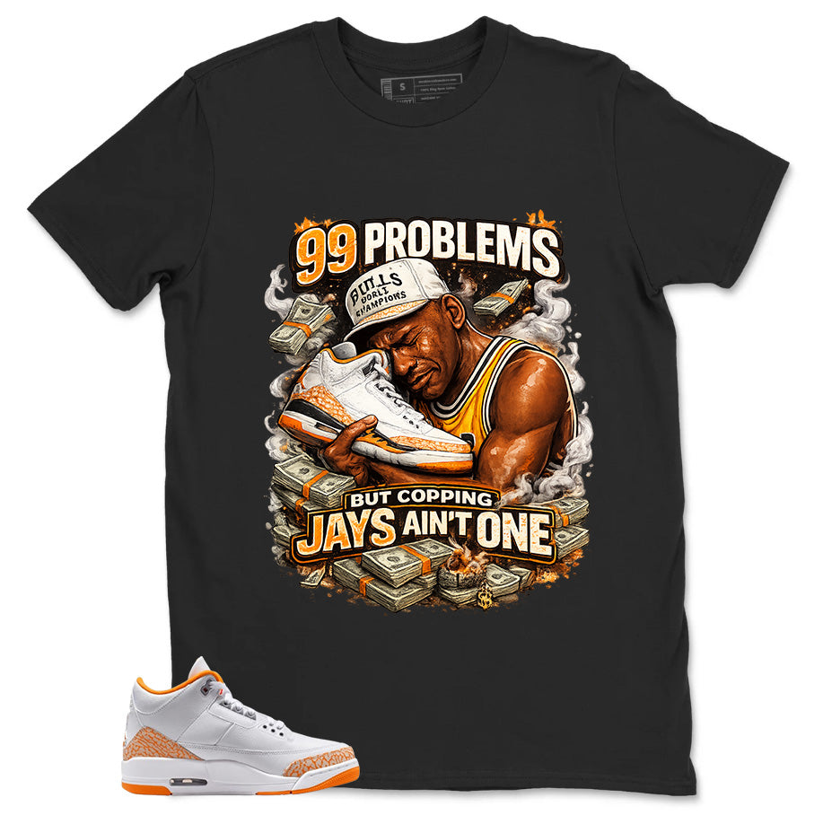 Graphic Tee 99 Problems Shirt - to Matching Air Jordan 3 Orange Citrus | Zadago