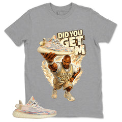 Graphic Tee Did You Get Em Shirt - to Matching Yeezy Boost 350 V2 MX Oat | Zadago