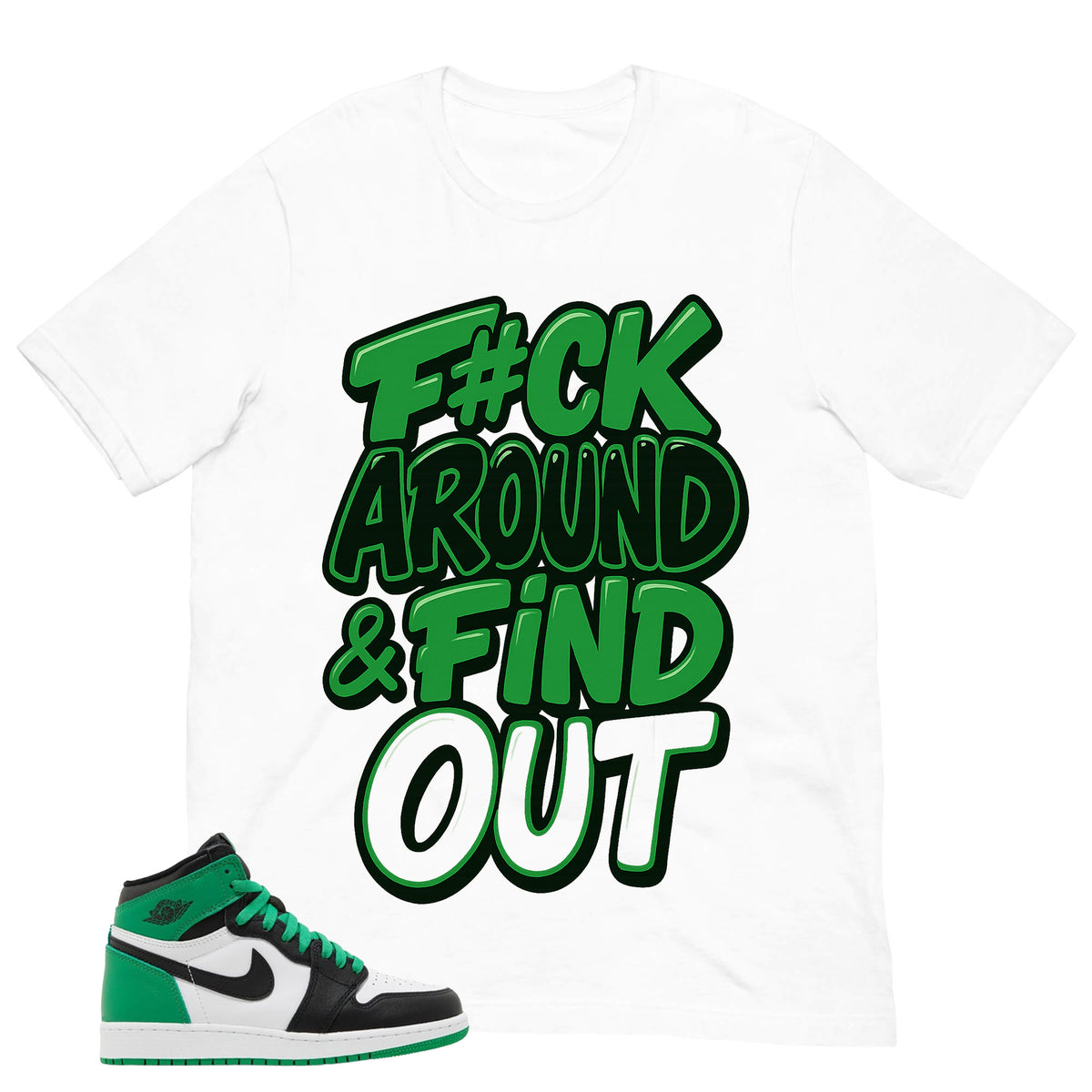 Graphic Tee Fck Around Find Out Shirt - to Matching Air Jordan 1 Lucky Green | Zadago