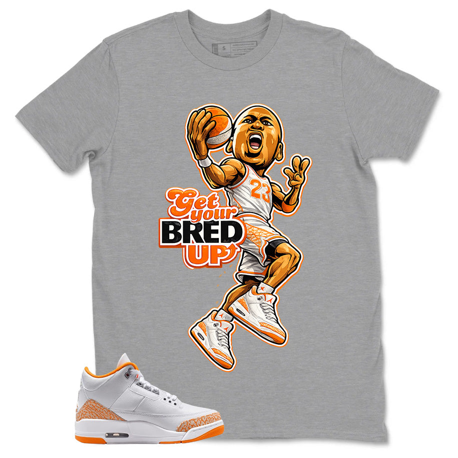 Graphic Tee Get Your Bred Up Shirt - to Matching Air Jordan 3 Orange Citrus | Zadago