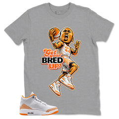 Graphic Tee Get Your Bred Up Shirt - to Matching Air Jordan 3 Orange Citrus | Zadago