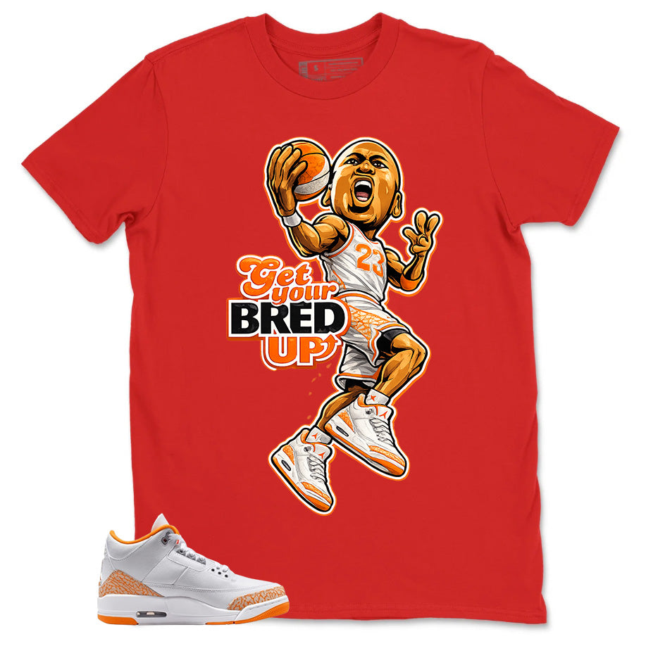 Graphic Tee Get Your Bred Up Shirt - to Matching Air Jordan 3 Orange Citrus | Zadago