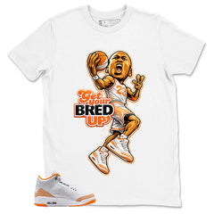 Graphic Tee Get Your Bred Up Shirt - to Matching Air Jordan 3 Orange Citrus | Zadago