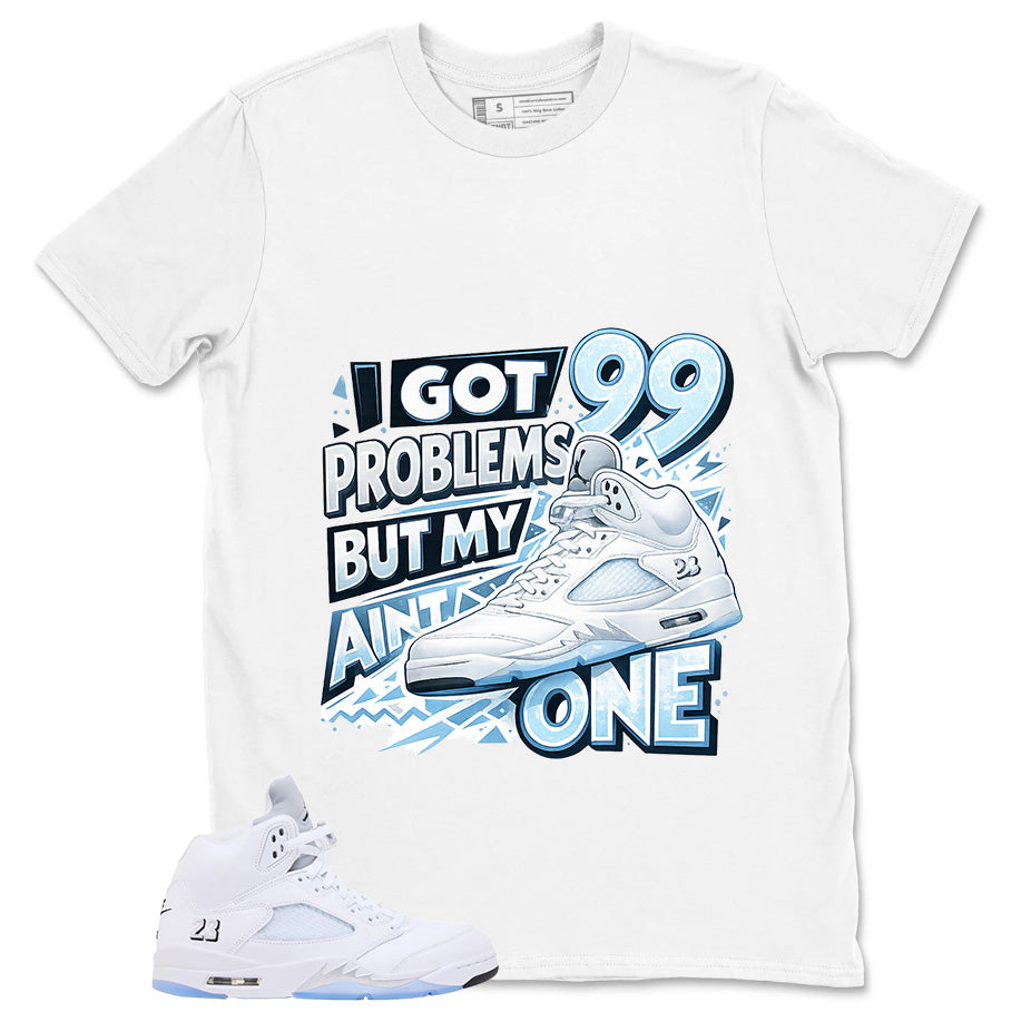 Graphic Tee I Got 99 Problem Shirt - to Matching Air Jordan 5 White Metallic | Zadago