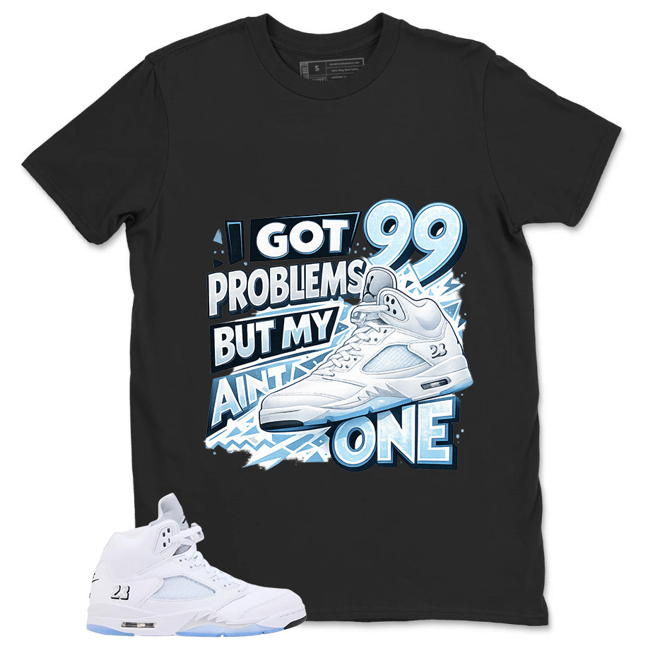 Graphic Tee I Got 99 Problem Shirt - to Matching Air Jordan 5 White Metallic | Zadago