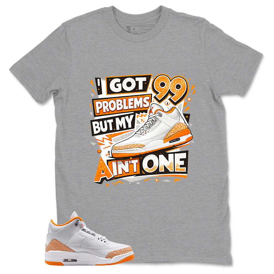 Graphic Tee I Got 99 Problems Shirt - to Matching Air Jordan 3 Orange Citrus | Zadago