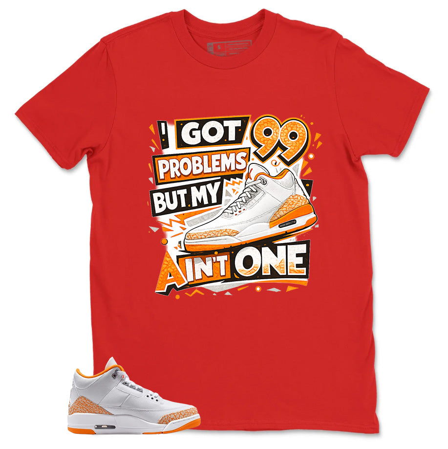 Graphic Tee I Got 99 Problems Shirt - to Matching Air Jordan 3 Orange Citrus | Zadago
