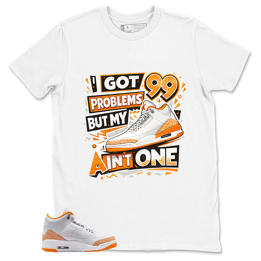 Graphic Tee I Got 99 Problems Shirt - to Matching Air Jordan 3 Orange Citrus | Zadago