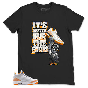 Graphic Tee It's Gotta Be The Shoes Shirt - to Matching Air Jordan 3 Orange Citrus | Zadago
