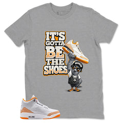 Graphic Tee It's Gotta Be The Shoes Shirt - to Matching Air Jordan 3 Orange Citrus | Zadago