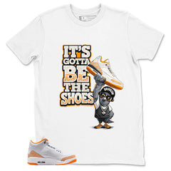 Graphic Tee It's Gotta Be The Shoes Shirt - to Matching Air Jordan 3 Orange Citrus | Zadago
