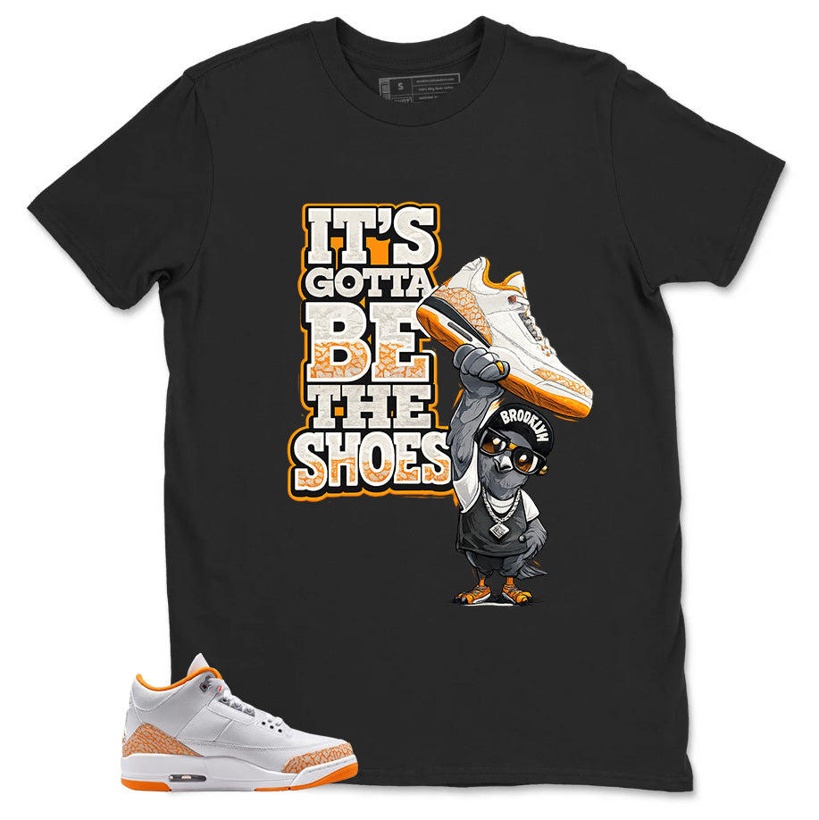 Graphic Tee It's Gotta Be The Shoes Shirt - to Matching Air Jordan 3 Orange Citrus | Zadago