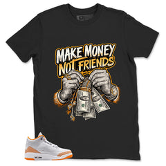 Graphic Tee Make Money Not Friend Shirt - to Matching Air Jordan 3 Orange Citrus | Zadago