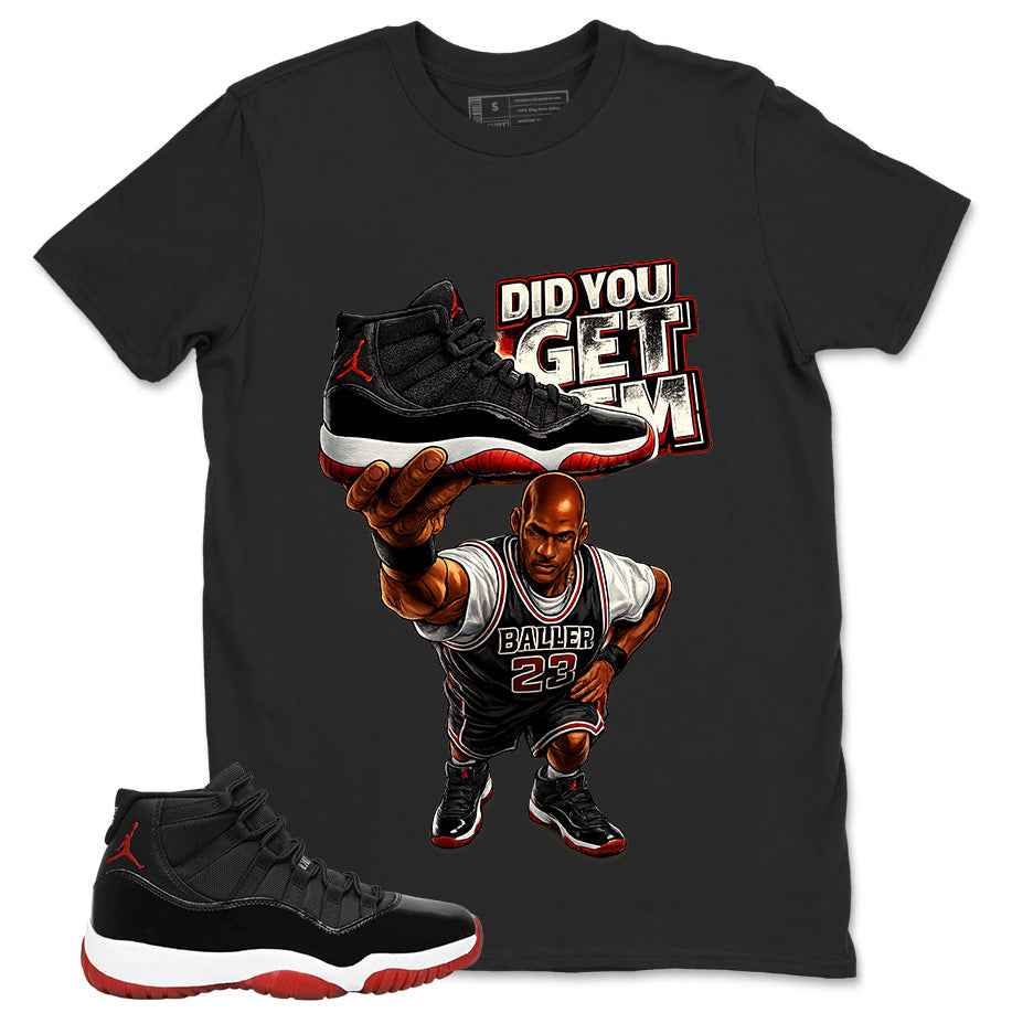 Graphic Tee to Match Air Jordan 11 Bred | Did You Get Em Shirt | Zadago
