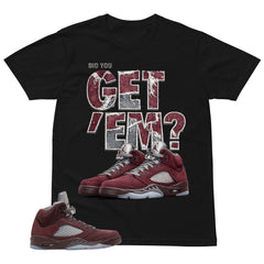 Graphic Tee to Match Air Jordan 5 Burgundy | Did You Get Em Shirt | Zadago