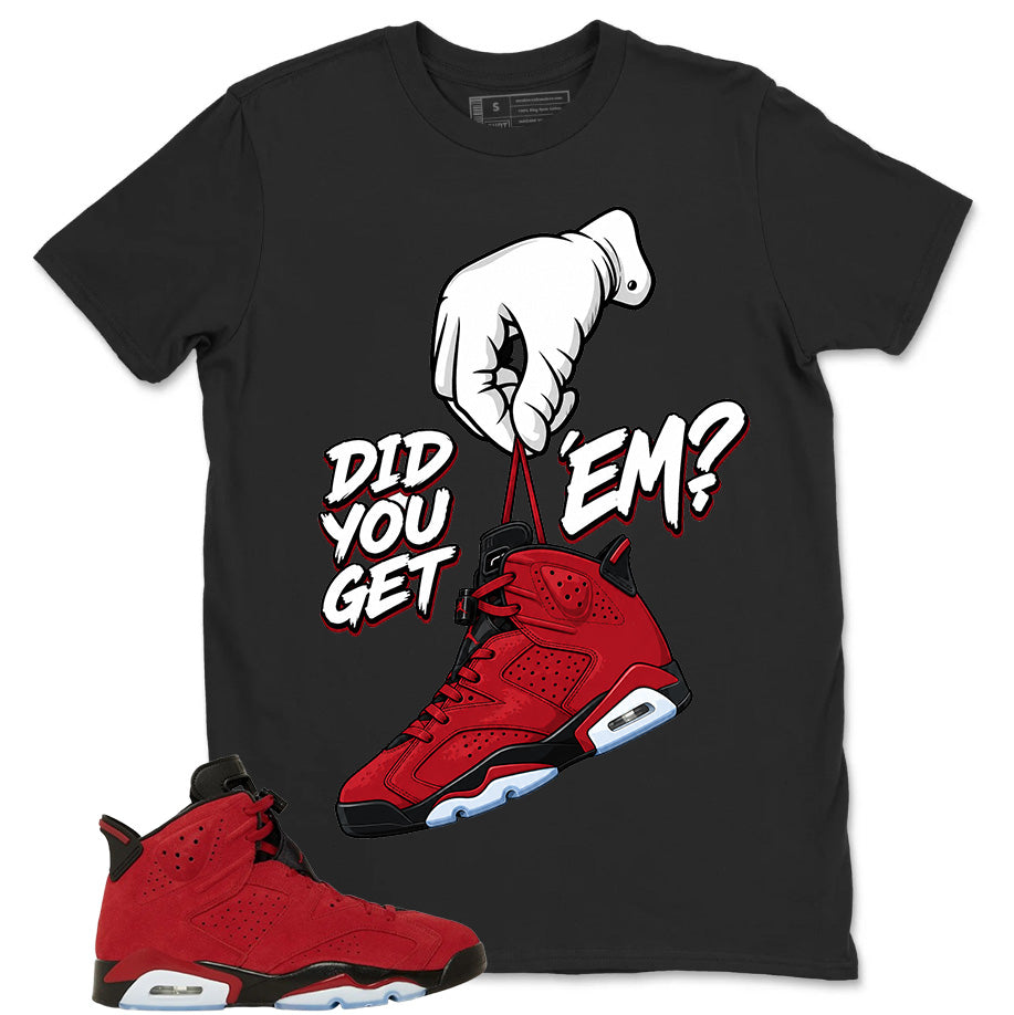 Graphic Tee to Match Air Jordan 6 Toro Bravo | Did You Get Em Ver2 Shirt | Zadago