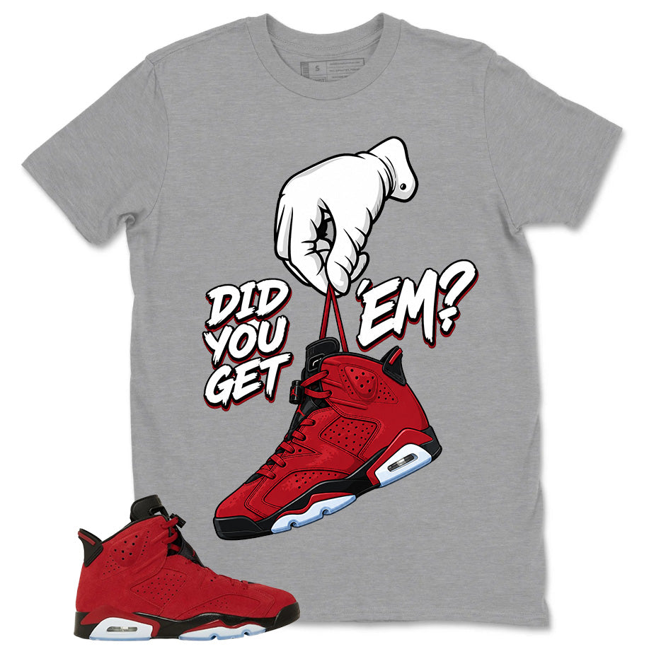 Graphic Tee to Match Air Jordan 6 Toro Bravo | Did You Get Em Ver2 Shirt | Zadago
