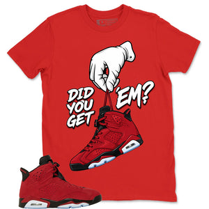 Graphic Tee to Match Air Jordan 6 Toro Bravo | Did You Get Em Ver2 Shirt | Zadago