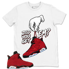 Graphic Tee to Match Air Jordan 6 Toro Bravo | Did You Get Em Ver2 Shirt | Zadago