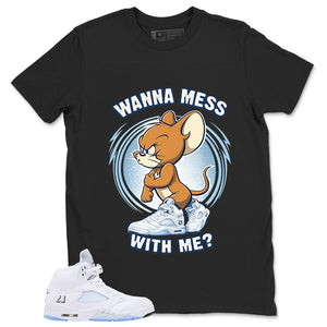 Graphic Tee Wanna Mess With Me Shirt - to Matching Air Jordan 5 White Metallic | Zadago