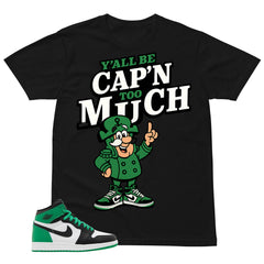 Graphic Tee Y'all Be Cap'n Too Much Shirt - to Matching Air Jordan 1 Lucky Green | Zadago