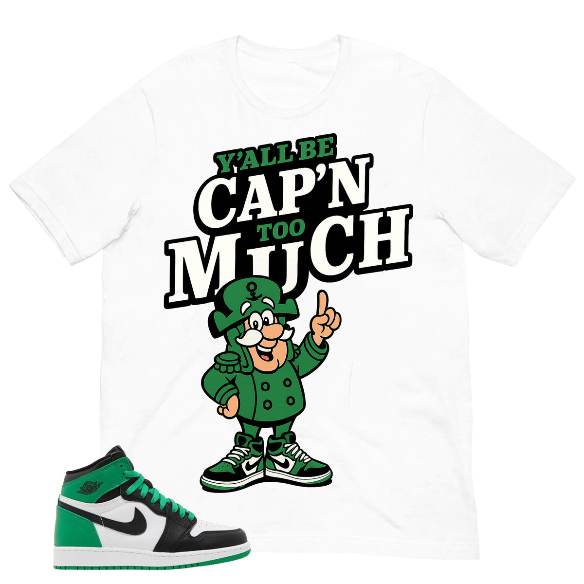 Graphic Tee Y'all Be Cap'n Too Much Shirt - to Matching Air Jordan 1 Lucky Green | Zadago