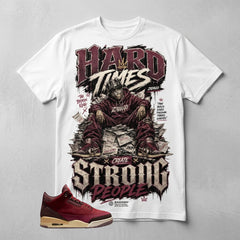Hard Times Create Strong People Graphic Tee - Shirt To Match Air Jordan 3 Bin23
