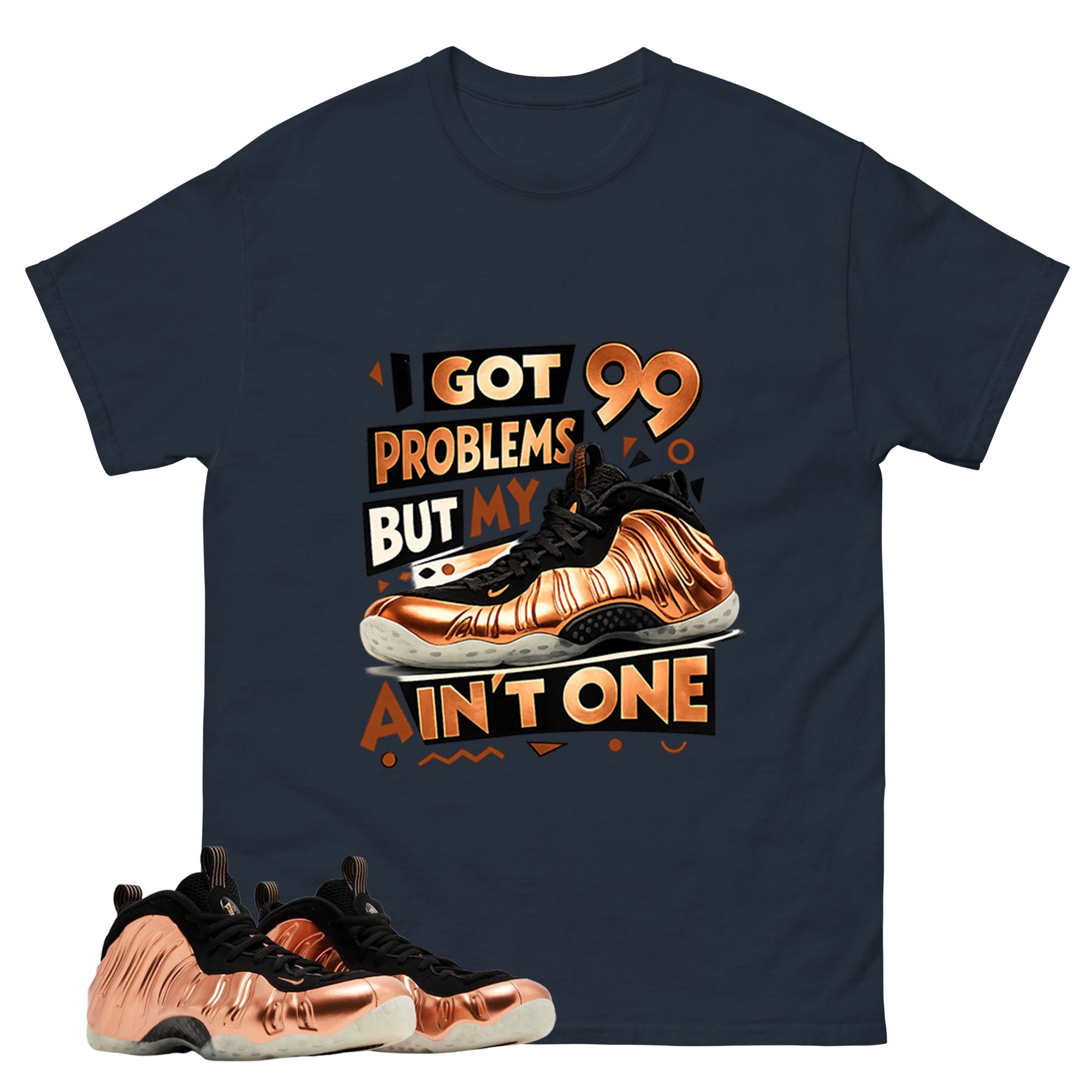 I Got 99 Problems Graphic Tee, Shirt to Match Air Foamposite One Copper, Air Foamposite Unisex Black Shirt