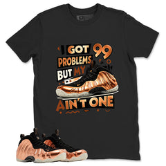 I Got 99 Problems Graphic Tee, Shirt to Match Air Foamposite One Copper, Air Foamposite Unisex Black Shirt