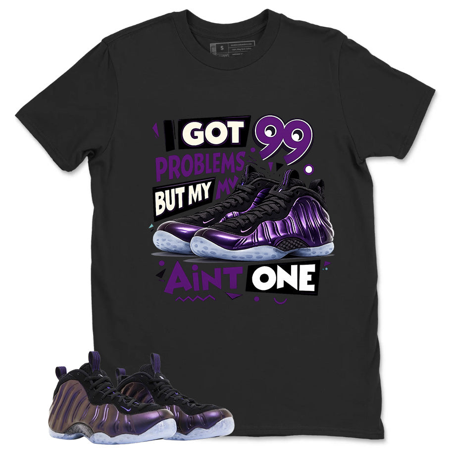 I Got 99 Problems Graphic Tee, Shirt to Match Air Foamposite One Eggplant, Air Foamposite Unisex Purple Shirt