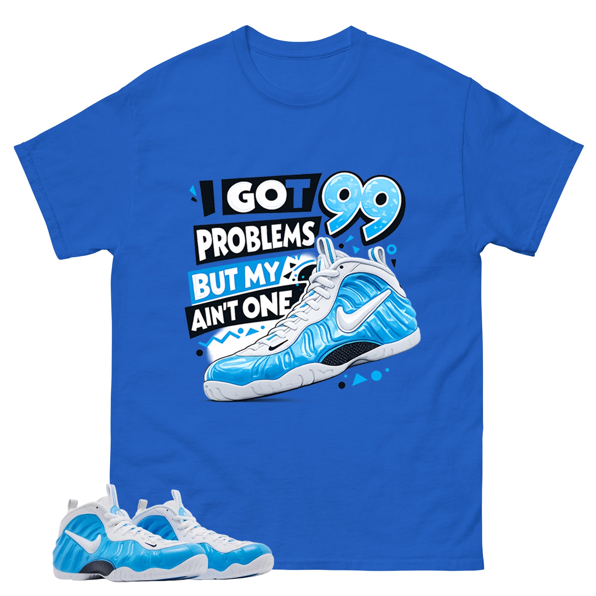 I Got 99 Problems Graphic Tee, Shirt to Match Air Foamposite Pro University Blue, Air Foamposite Unisex Blue Shirt