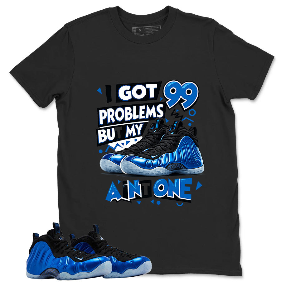I Got 99 Problems Shirt - Match Air Foamposite One Royal