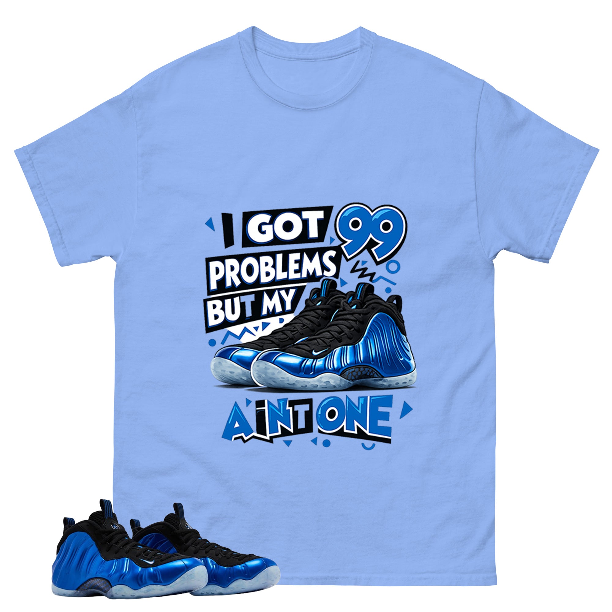 I Got 99 Problems Shirt - Match Air Foamposite One Royal