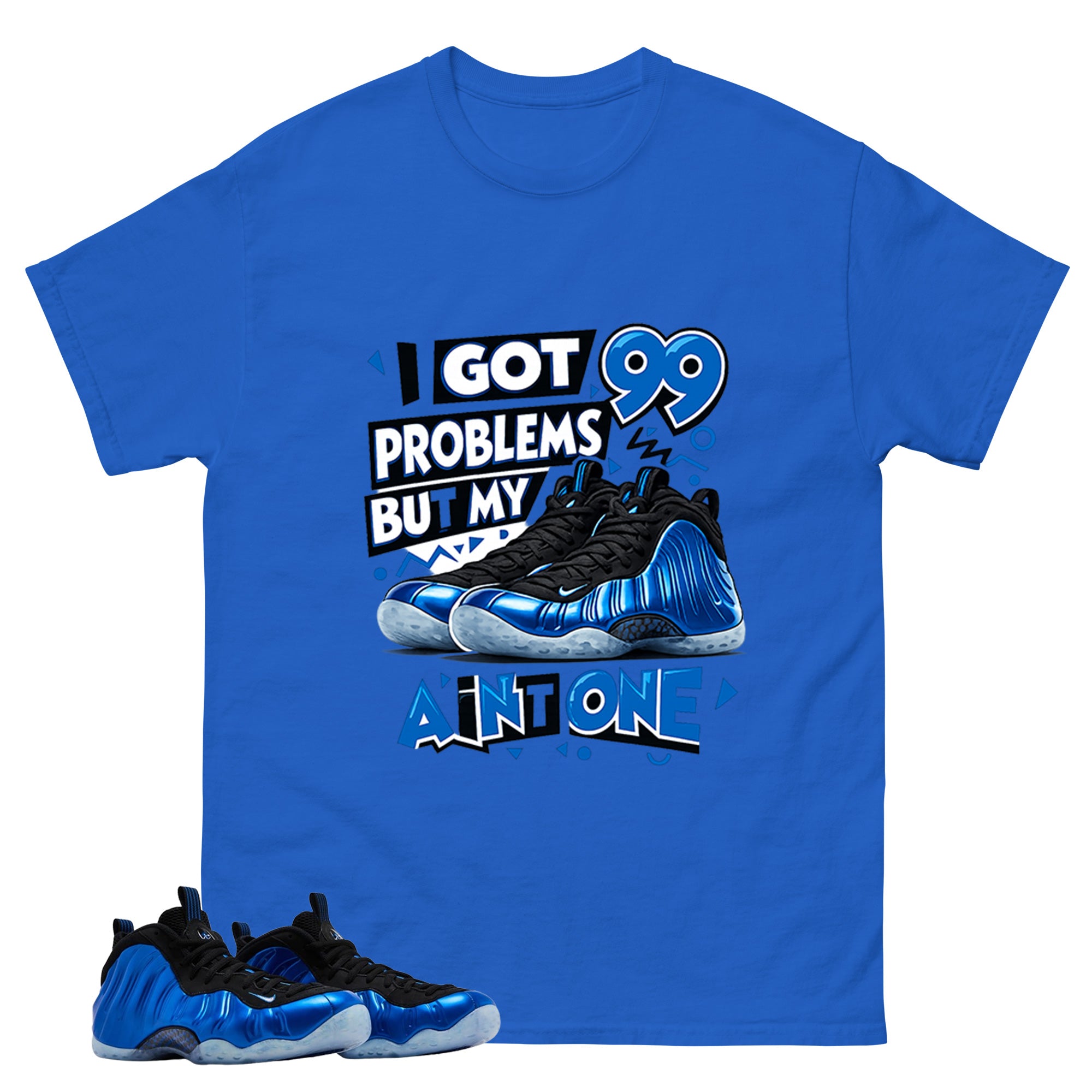 I Got 99 Problems Shirt - Match Air Foamposite One Royal