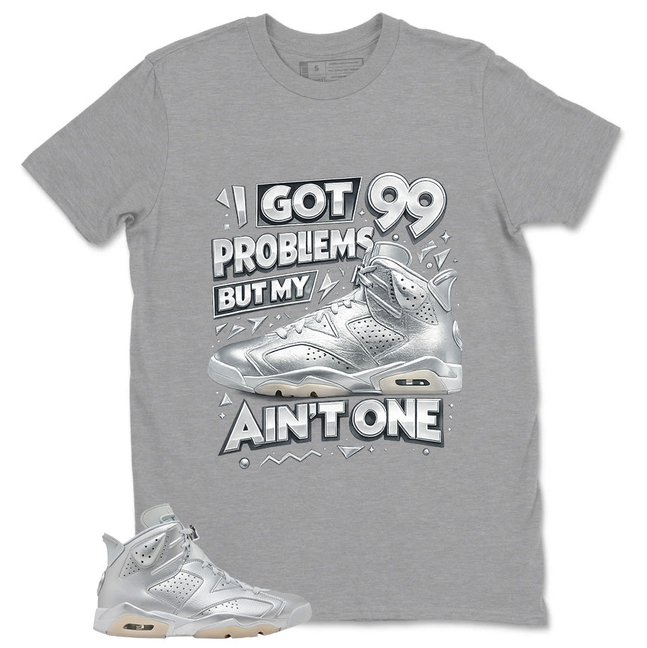 I Got 99 Problems Shirt - Match Air Jordan 6 x Paris Saint-Germain Metallic Silver
