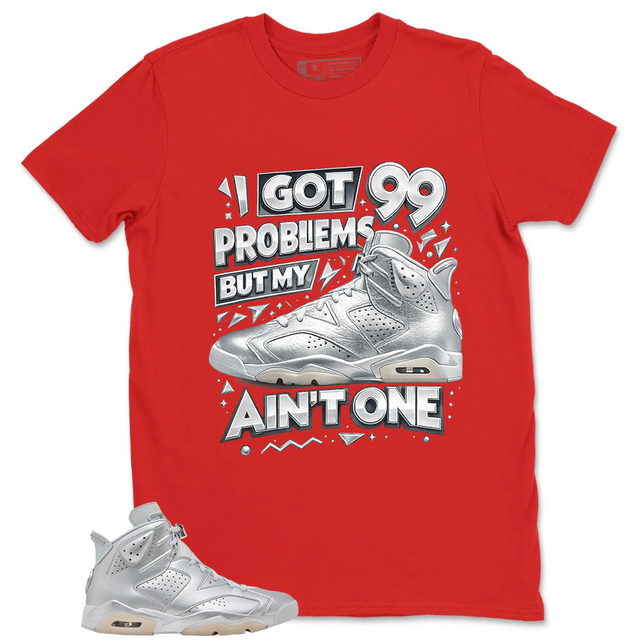 I Got 99 Problems Shirt - Match Air Jordan 6 x Paris Saint-Germain Metallic Silver
