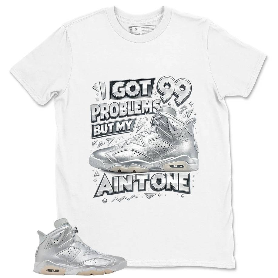 I Got 99 Problems Shirt - Match Air Jordan 6 x Paris Saint-Germain Metallic Silver