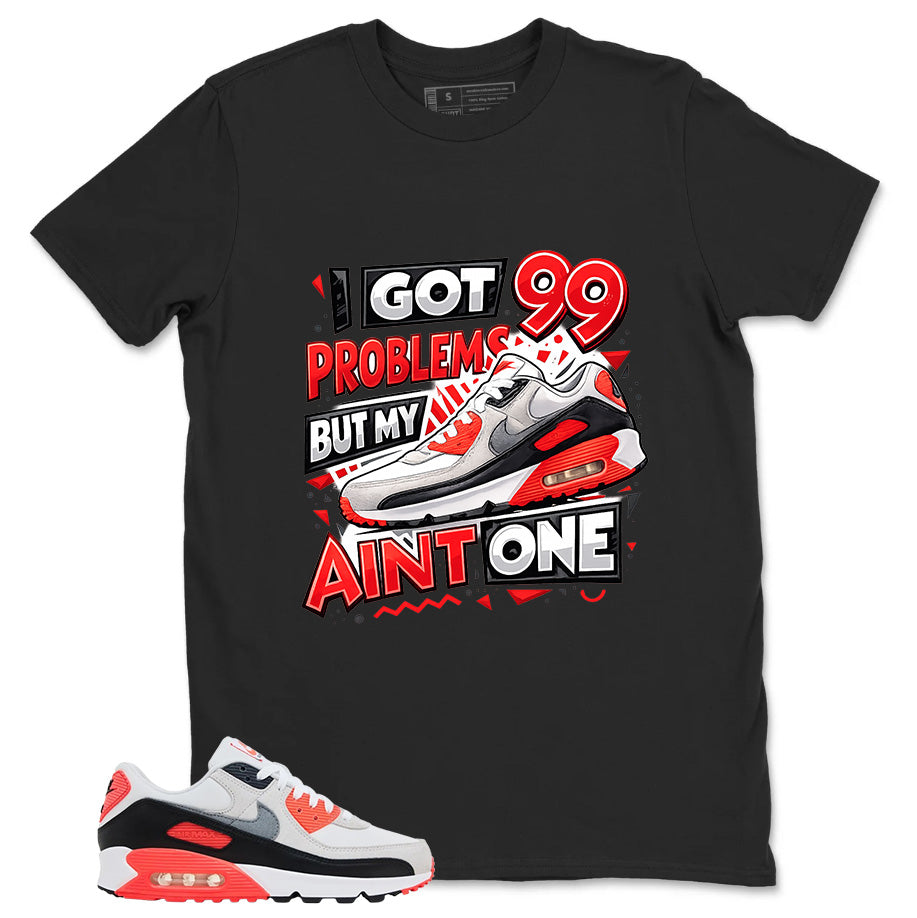 I Got 99 Problems Shirt - Match Air Max 90 Infrared