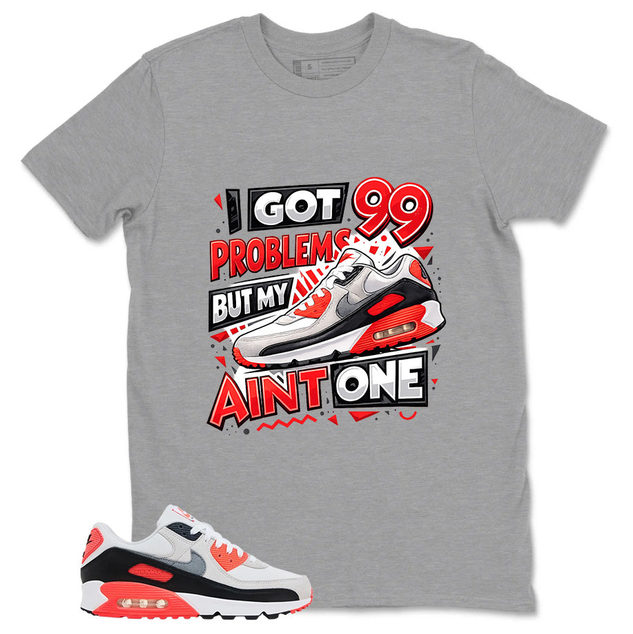 I Got 99 Problems Shirt - Match Air Max 90 Infrared