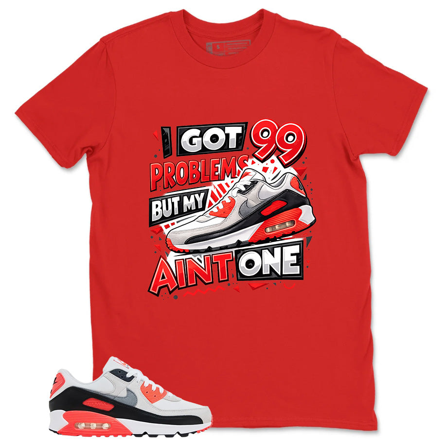 I Got 99 Problems Shirt - Match Air Max 90 Infrared