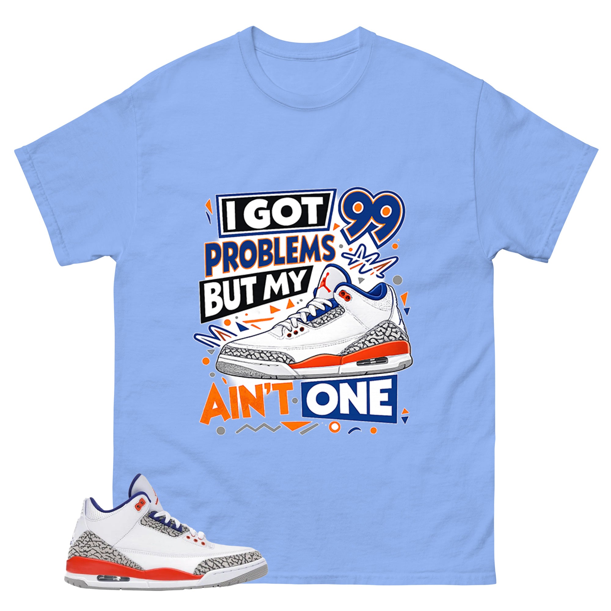 I Got 99 Problems Shirt - Match Blue Air Jordan 3 Knicks