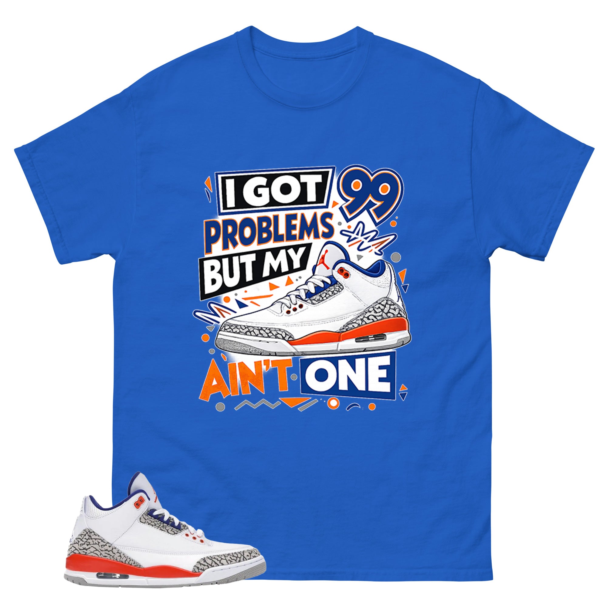 I Got 99 Problems Shirt - Match Blue Air Jordan 3 Knicks