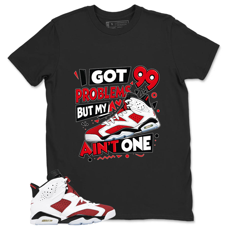 I Got 99 Problems Shirt - Match White Air Jordan 6 Carmine