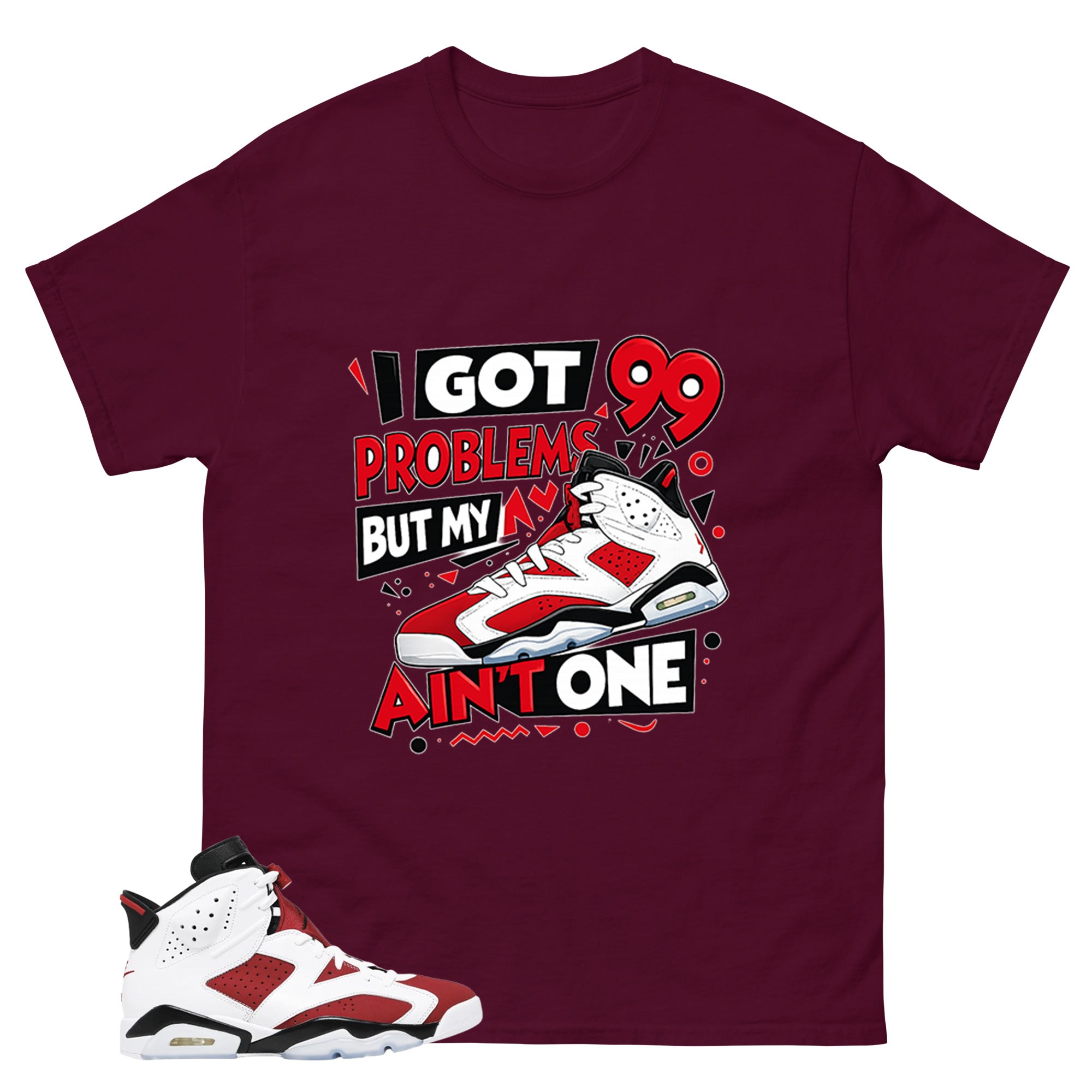 I Got 99 Problems Shirt - Match White Air Jordan 6 Carmine