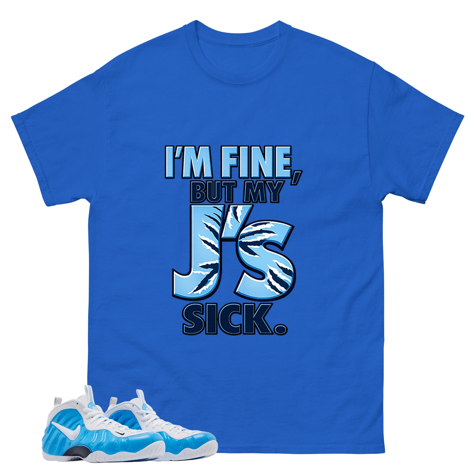I'm Fine But My J's Sick Graphic Tee, Shirt to Match Air Foamposite Pro University Blue, Air Foamposite Unisex Blue Shirt