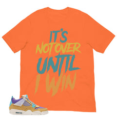 It's Not Over Until I Win Shirt - Match Union LA x Air Jordan 4 Desert Moss