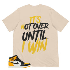 It's Not Over Until I Win Shirt - Match Air Jordan 1 Yellow Toe