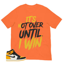 It's Not Over Until I Win Shirt - Match Air Jordan 1 Yellow Toe
