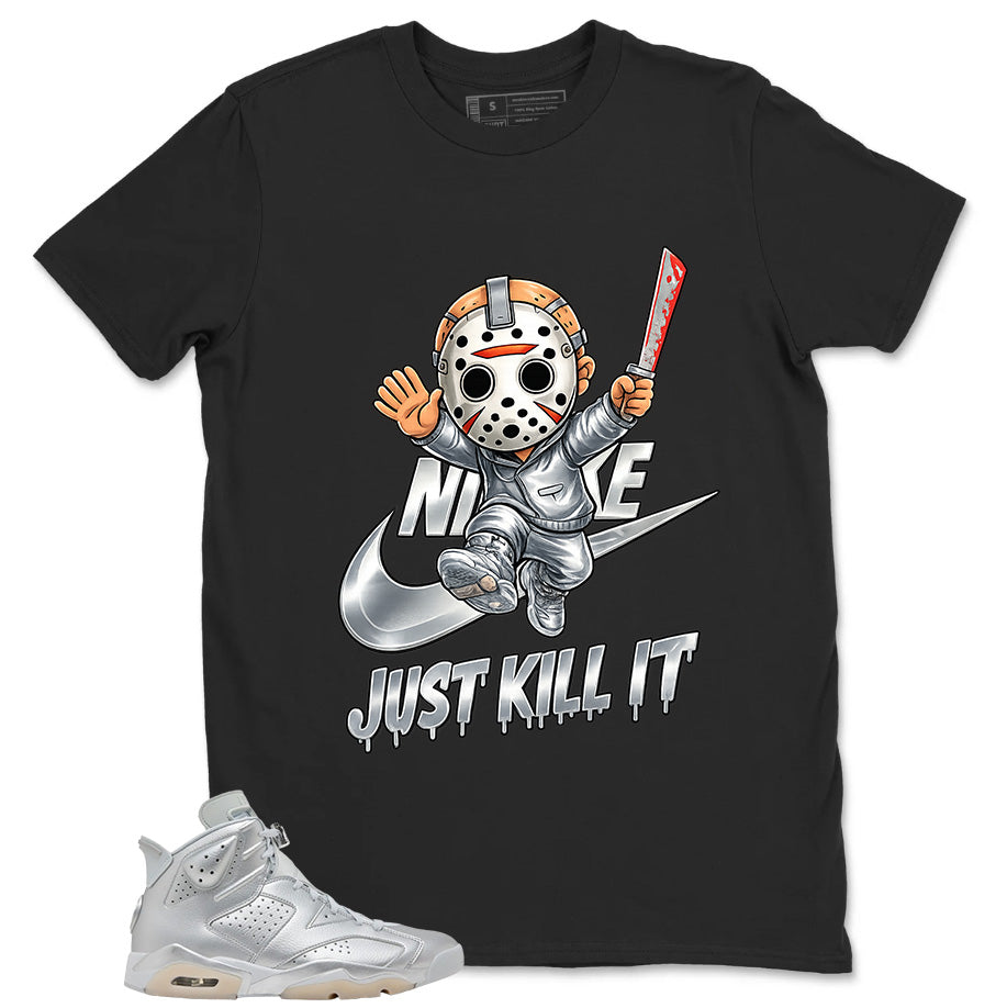 Just Kill It Shirt - Match Air Jordan 6 x Paris Saint-Germain Metallic Silver