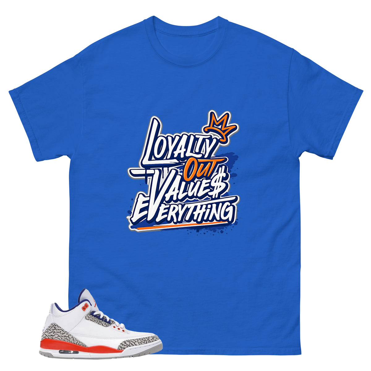 Loyalty Out Values Everything Shirt - Match Blue Air Jordan 3 Knicks